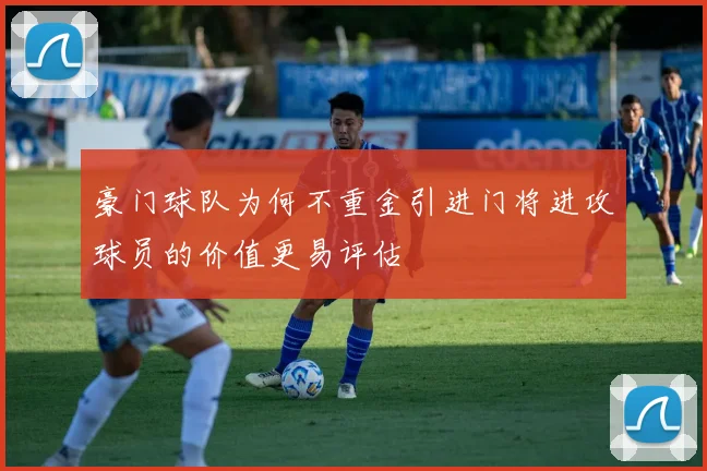 豪门球队为何不重金引进门将进攻球员的价值更易评估