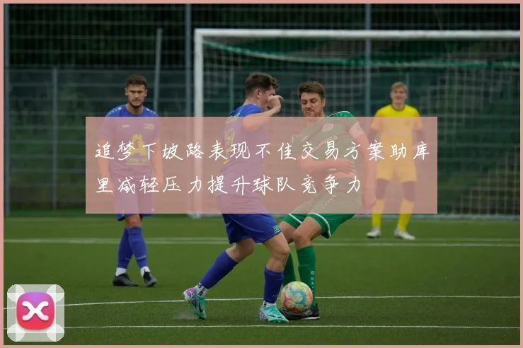 追梦下坡路表现不佳交易方案助库里减轻压力提升球队竞争力